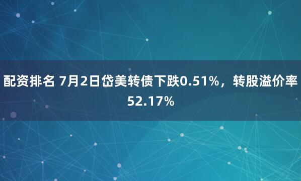 配资排名 7月2日岱美转债下跌0.51%，转股溢价率52.17%